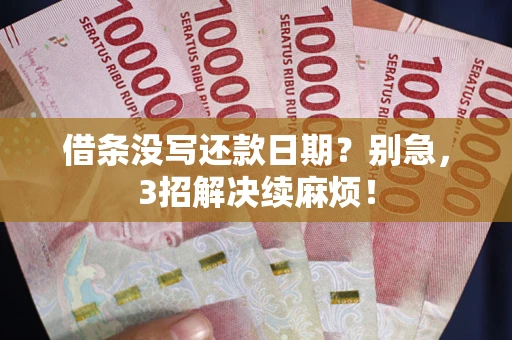 武汉借条没写还款日期？别急，3招解决续麻烦！