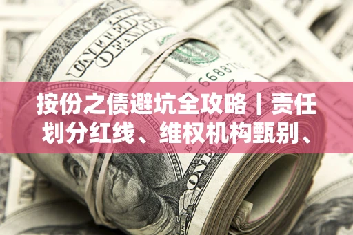 武汉按份之债避坑全攻略｜责任划分红线、维权机构甄别、纠纷处理全流程拆解
