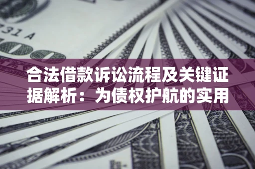 武汉合法借款诉讼流程及关键证据解析：为债权护航的实用指南