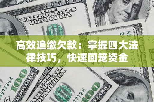 武汉高效追缴欠款：掌握四大法律技巧，快速回笼资金