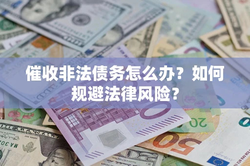 武汉催收非法债务怎么办？如何规避法律风险？