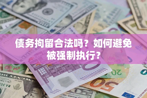 武汉债务拘留合法吗？如何避免被强制执行？