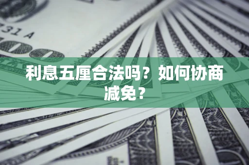 武汉利息五厘合法吗？如何协商减免？