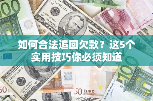 武汉如何合法追回欠款？这5个实用技巧你必须知道