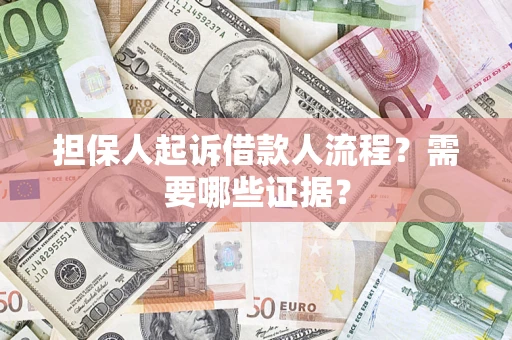 武汉担保人起诉借款人流程?需要哪些证据? 武汉担保人起诉借款人流程?需要哪些证据?