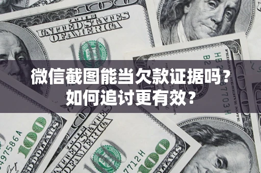 武汉微信截图能当欠款证据吗？如何追讨更有效？