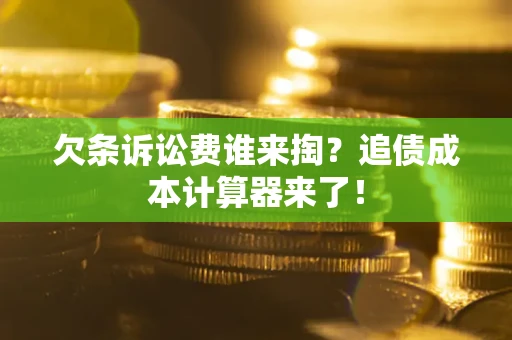 武汉欠条诉讼费谁来掏？追债成本计算器来了！