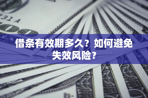 武汉借条有效期多久？如何避免失效风险？