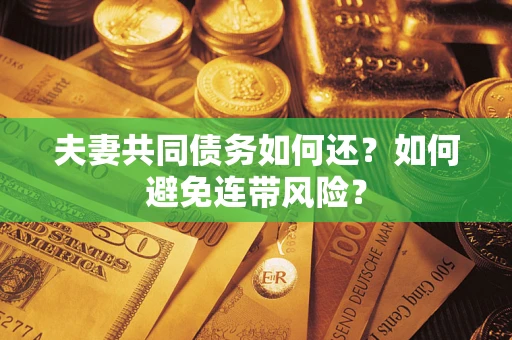 武汉夫妻共同债务如何还？如何避免连带风险？
