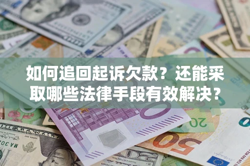 武汉如何追回起诉欠款？还能采取哪些法律手段有效解决？