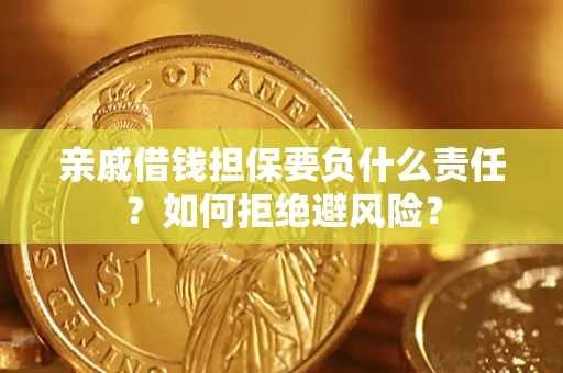 武汉亲戚借钱担保要负什么责任？如何拒绝避风险？