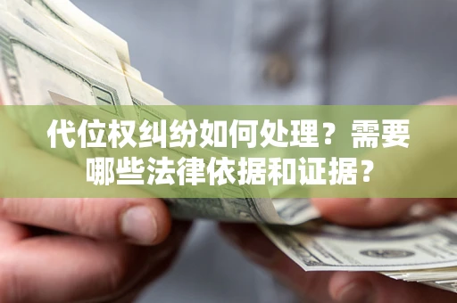 武汉代位权纠纷如何处理？需要哪些法律依据和证据？