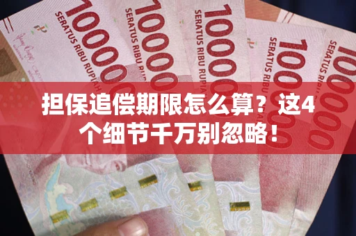 武汉担保追偿期限怎么算?这4个细节千万别忽略! 武汉担保追偿期限怎么算?这4个细节千万别忽略!