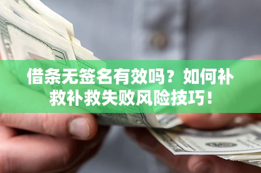 武汉借条无签名有效吗？如何补救补救失败风险技巧！